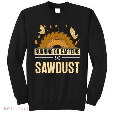 Running On Caffeine And Sawdust Carpenters Job Carpenter Sweatshirt