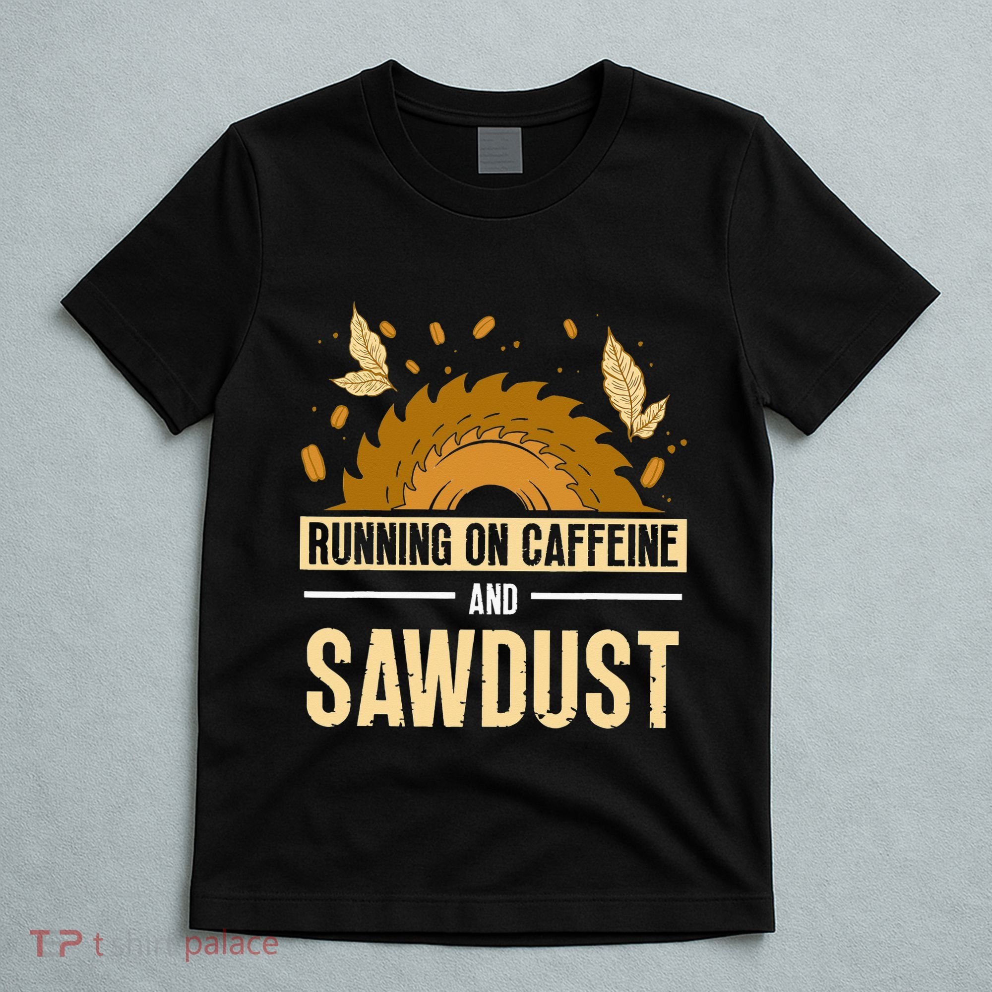 Running On Caffeine And Sawdust Carpenters Job Carpenter T-Shirt