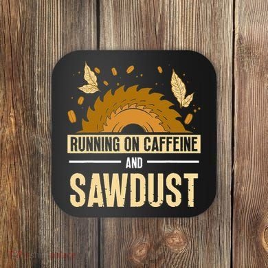 Running On Caffeine And Sawdust Carpenters Job Carpenter Coaster