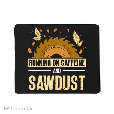 Running On Caffeine And Sawdust Carpenters Job Carpenter Mousepad