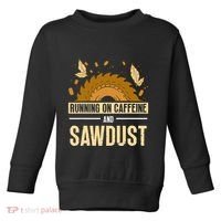 Running On Caffeine And Sawdust Carpenters Job Carpenter Toddler Sweatshirt thumb 0