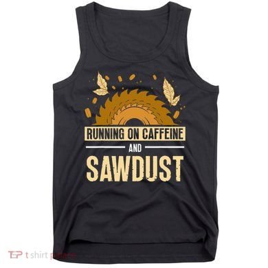 Running On Caffeine And Sawdust Carpenters Job Carpenter Tank Top