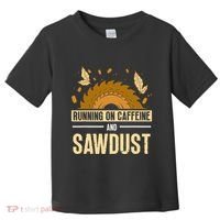 Running On Caffeine And Sawdust Carpenters Job Carpenter Toddler T-Shirt thumb 0