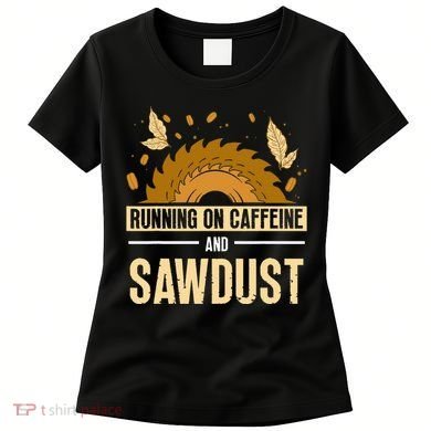 Running On Caffeine And Sawdust Carpenters Job Carpenter Women's T-Shirt