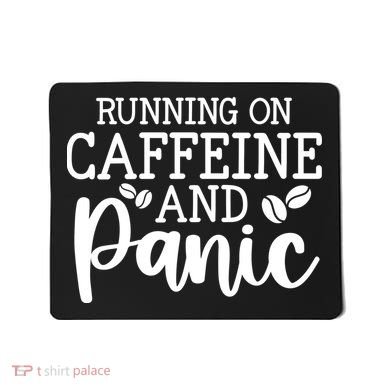 Running On Caffeine And Panic Mousepad