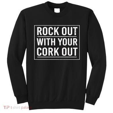 Rock Out With Your Cork Out Sweatshirt