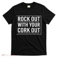 Rock Out With Your Cork Out T-Shirt thumb 0