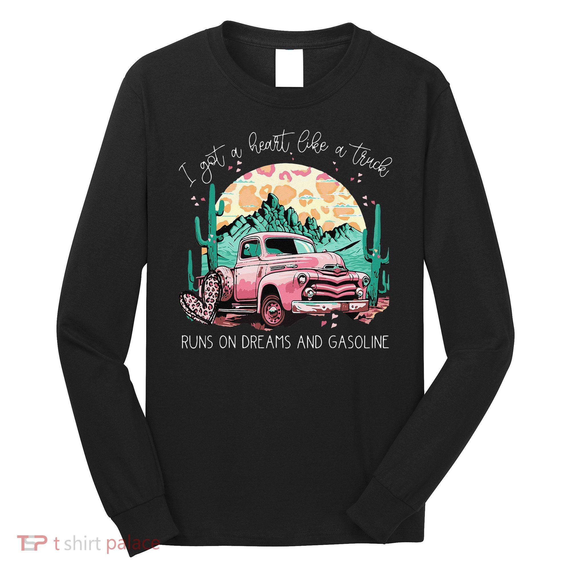 Runs On Dreams And Gasoline I Got A Heart Like A Truck Long Sleeve Shirt