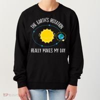 Rotation of Earth Makes My Day Science Teacher Earth Day Women's Sweatshirt thumb 0
