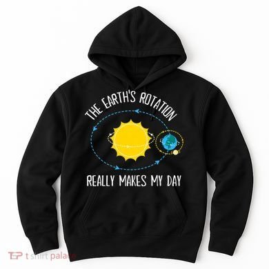 Rotation of Earth Makes My Day Science Teacher Earth Day Hoodie