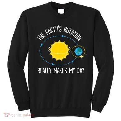 Rotation of Earth Makes My Day Science Teacher Earth Day Sweatshirt