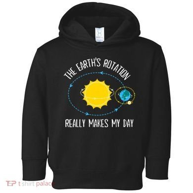Rotation of Earth Makes My Day Science Teacher Earth Day Toddler Hoodie