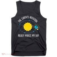 Rotation of Earth Makes My Day Science Teacher Earth Day Tank Top thumb 0
