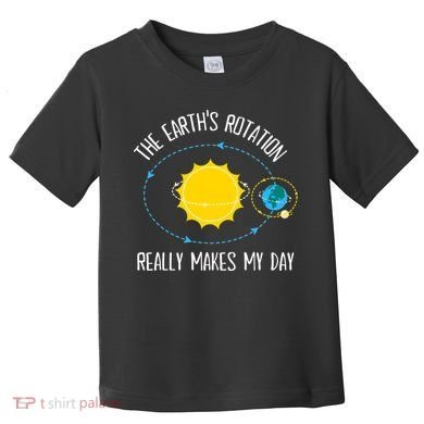 Rotation of Earth Makes My Day Science Teacher Earth Day Toddler T-Shirt
