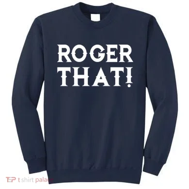 Roger That! Comedic Funny Sweatshirt