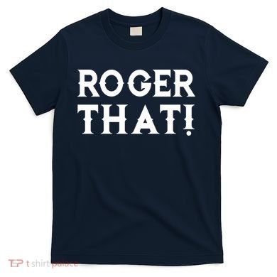Roger That! Comedic Funny T-Shirt