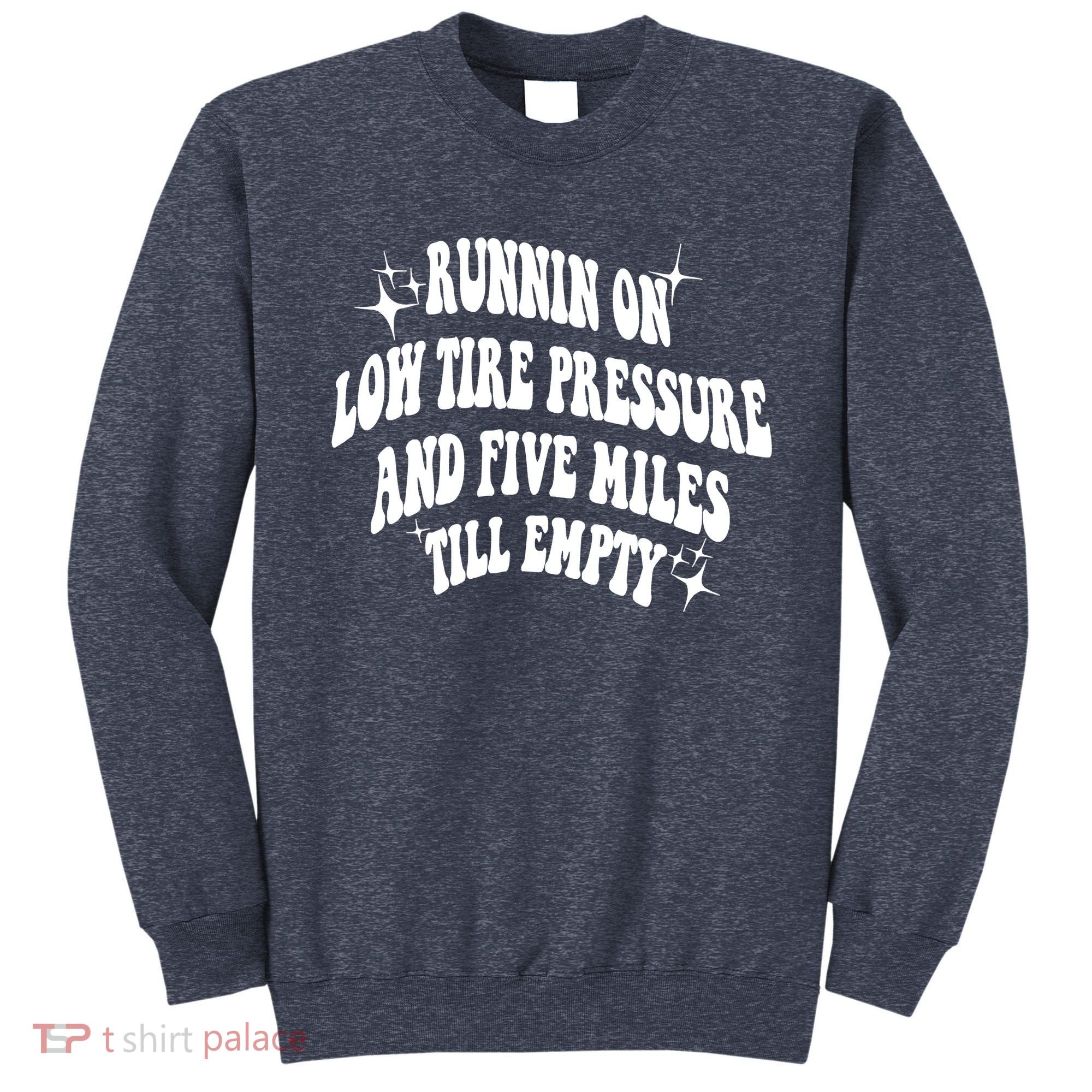 Running On Low Tire Pressure And Five Miles Till Empty Funny Sweatshirt
