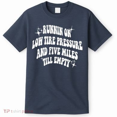 Running On Low Tire Pressure And Five Miles Till Empty Funny T-Shirt