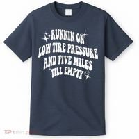 Running On Low Tire Pressure And Five Miles Till Empty Funny T-Shirt thumb 0