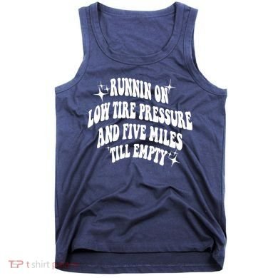 Running On Low Tire Pressure And Five Miles Till Empty Funny Tank Top