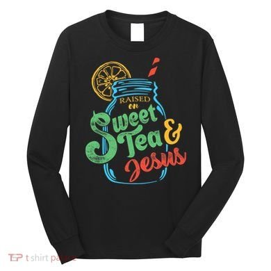 Raised On Sweet Tea & Jesus Long Sleeve Shirt