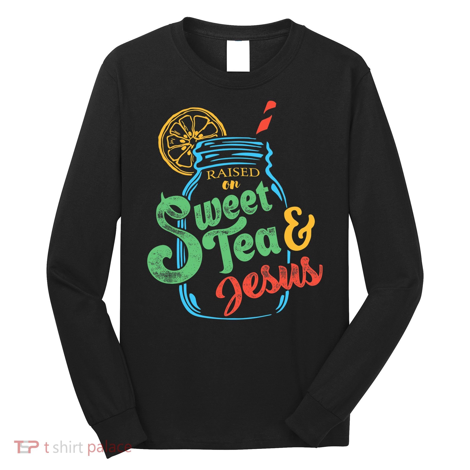 Raised On Sweet Tea & Jesus Long Sleeve Shirt