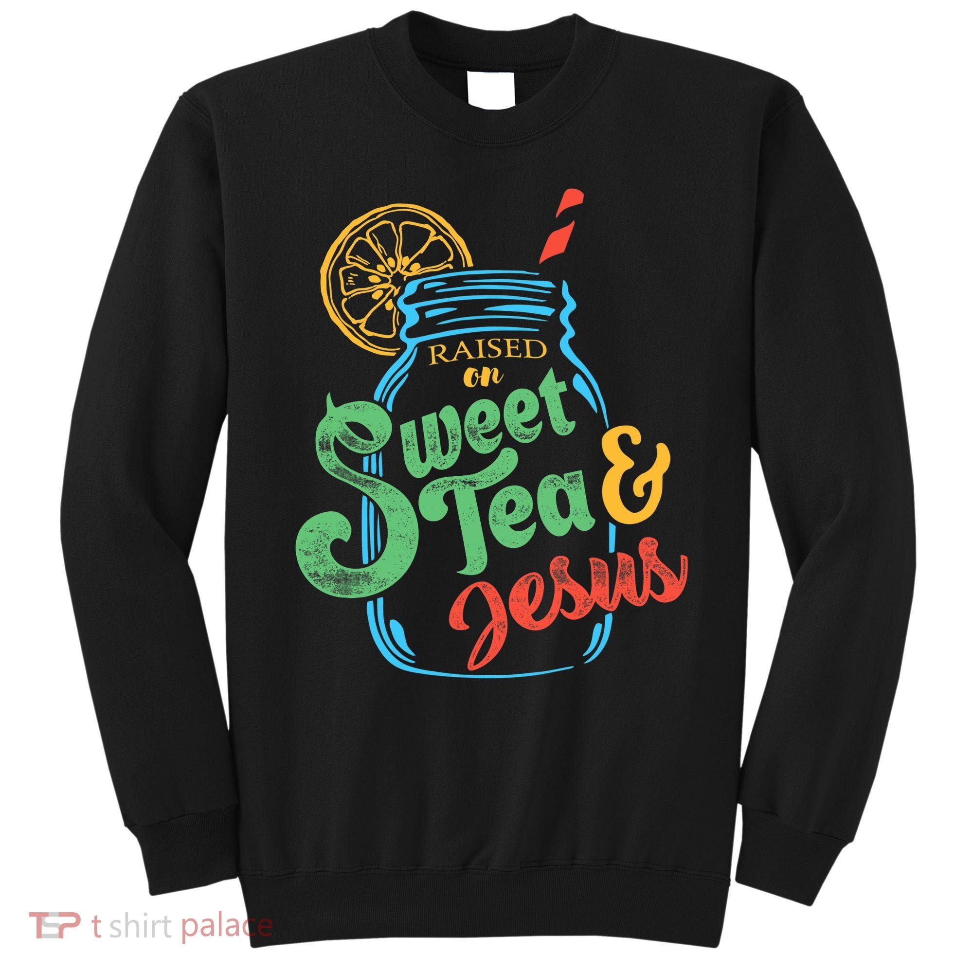 Raised On Sweet Tea & Jesus Sweatshirt