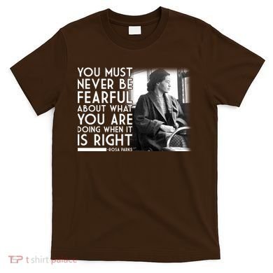 Rosa Parks Never be Fearful Black History T-Shirt