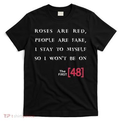 Roses Are Red People Are Fake First 48 T-Shirt
