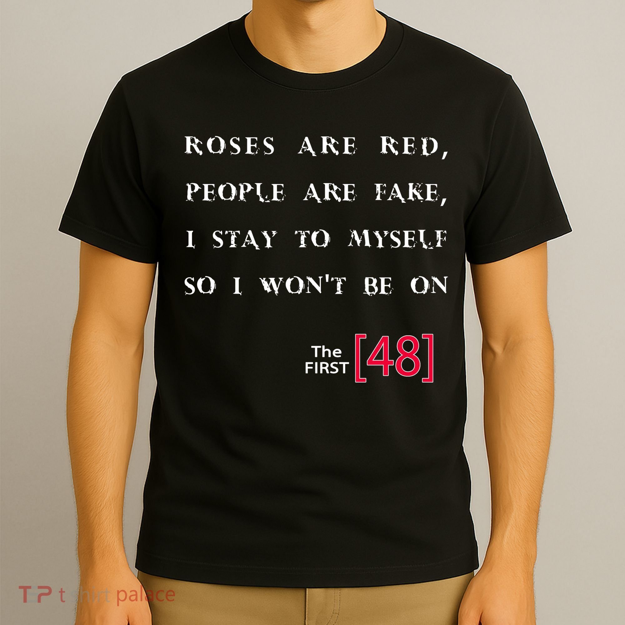 Roses Are Red People Are Fake First 48 T-Shirt