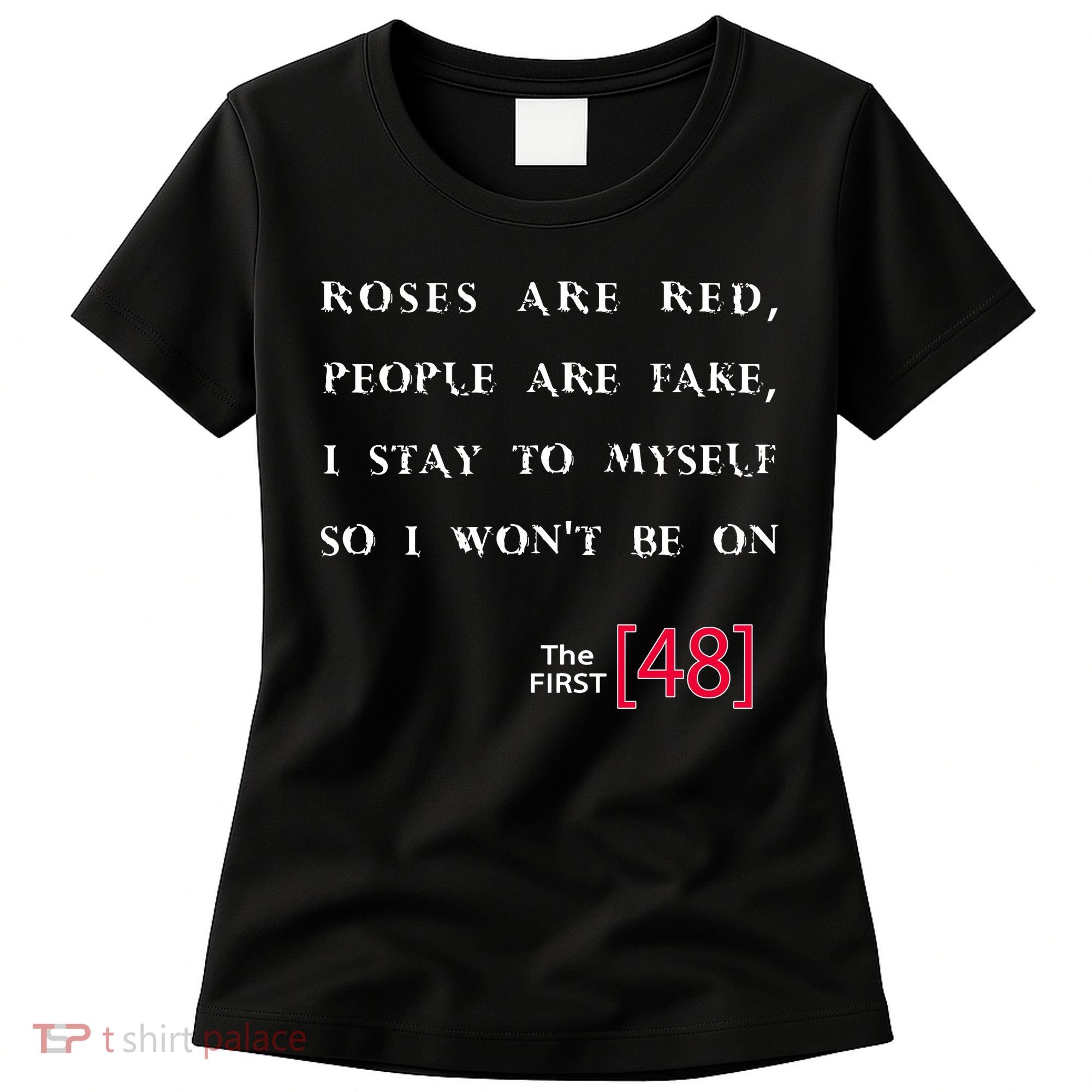 Roses Are Red People Are Fake First 48 Women's T-Shirt