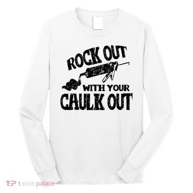 Rock Out With Your Caulk Out Construction Worker Gift Long Sleeve Shirt
