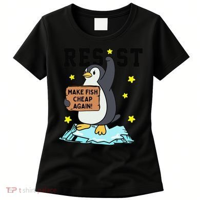 Resist Penguin Activism Graphic Make Fish Cheap Again Women's T-Shirt
