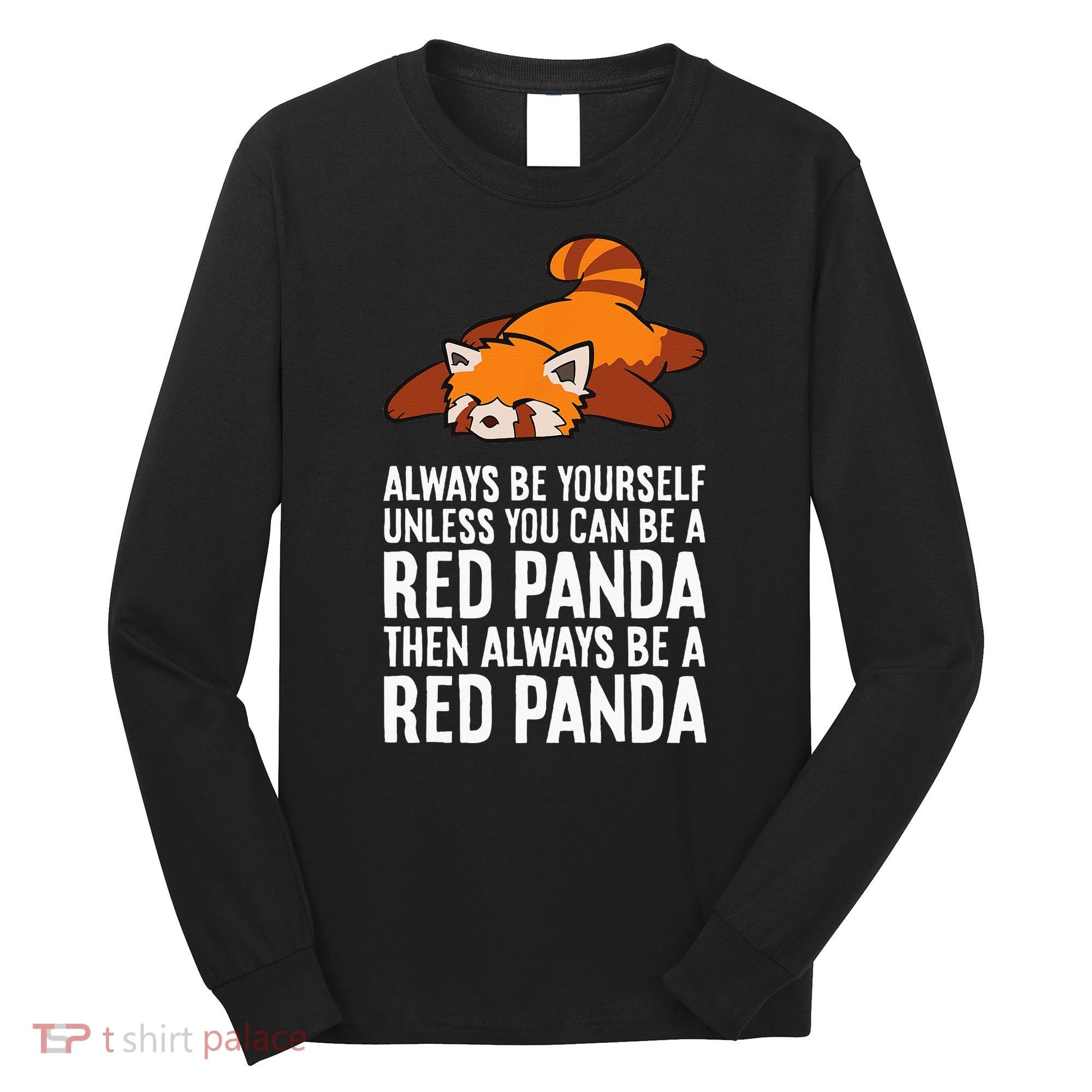 Red Panda Always Be Yourself Unless You Can Be A Red Panda Long Sleeve Shirt