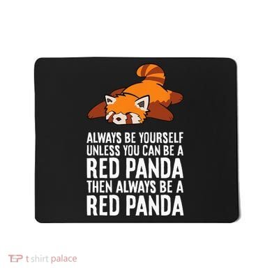 Red Panda Always Be Yourself Unless You Can Be A Red Panda Mousepad