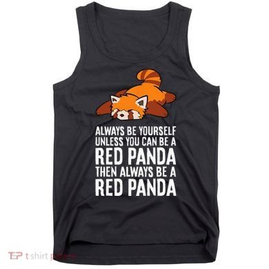Red Panda Always Be Yourself Unless You Can Be A Red Panda Tank Top