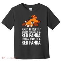 Red Panda Always Be Yourself Unless You Can Be A Red Panda Toddler T-Shirt thumb 0