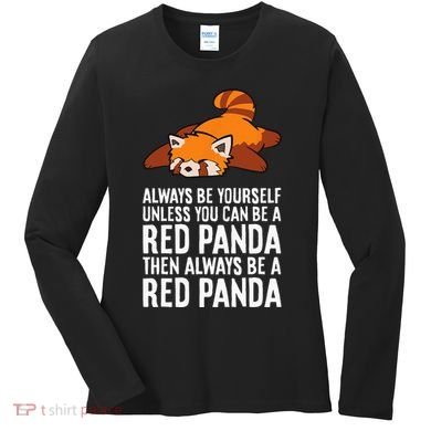 Red Panda Always Be Yourself Unless You Can Be A Red Panda Women's Long Sleeve Shirt