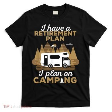 Retirement Plan Camping Retired Camping Outfit Camper T-Shirt