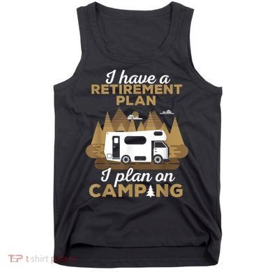 Retirement Plan Camping Retired Camping Outfit Camper Tank Top