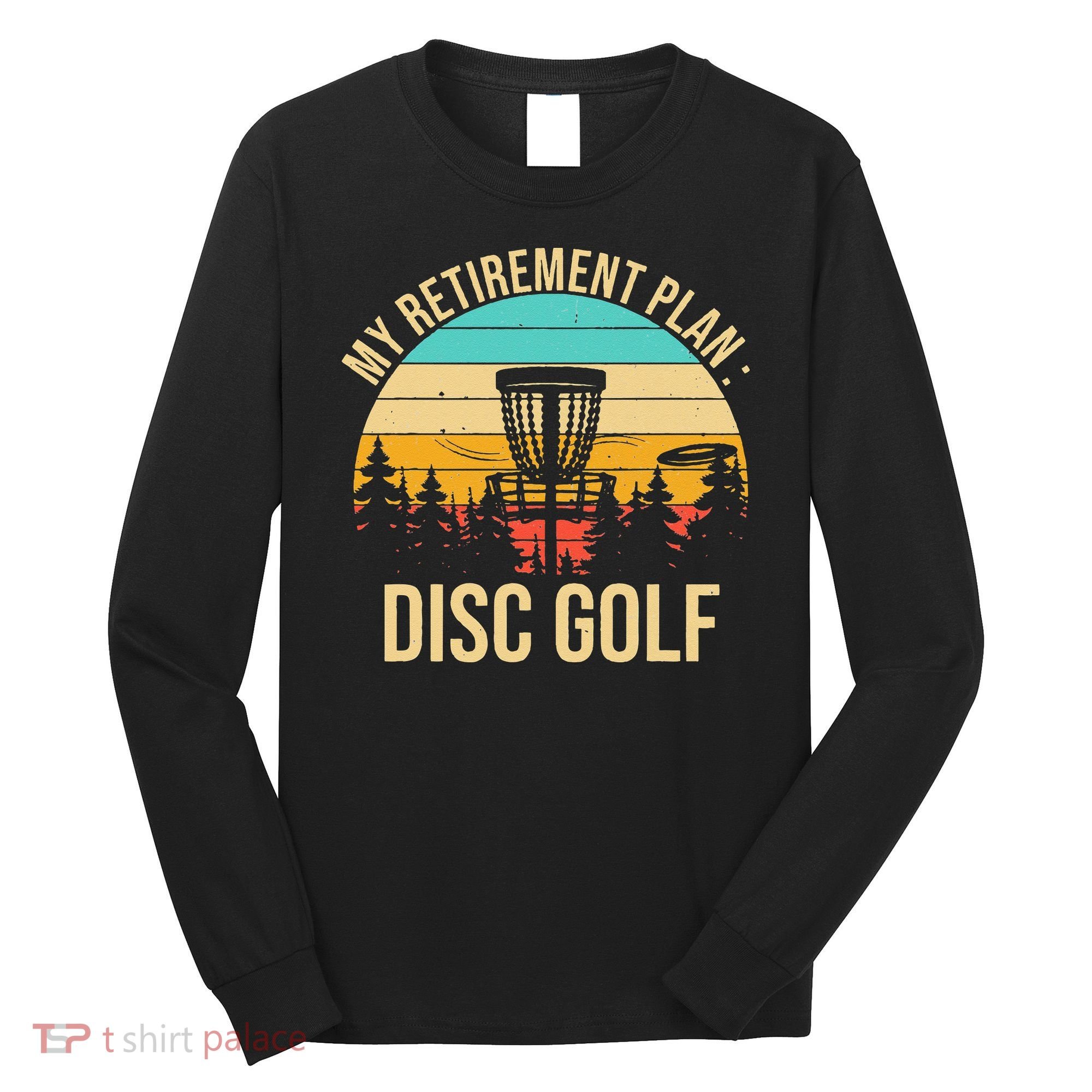retirement plan disc golf funny disc golfing golfer frolfing Long Sleeve Shirt