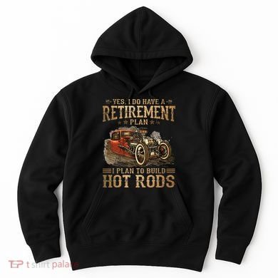 Retirement Plan I Plan To Build Hot Rods Hoodie