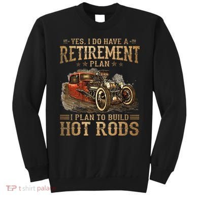 Retirement Plan I Plan To Build Hot Rods Sweatshirt