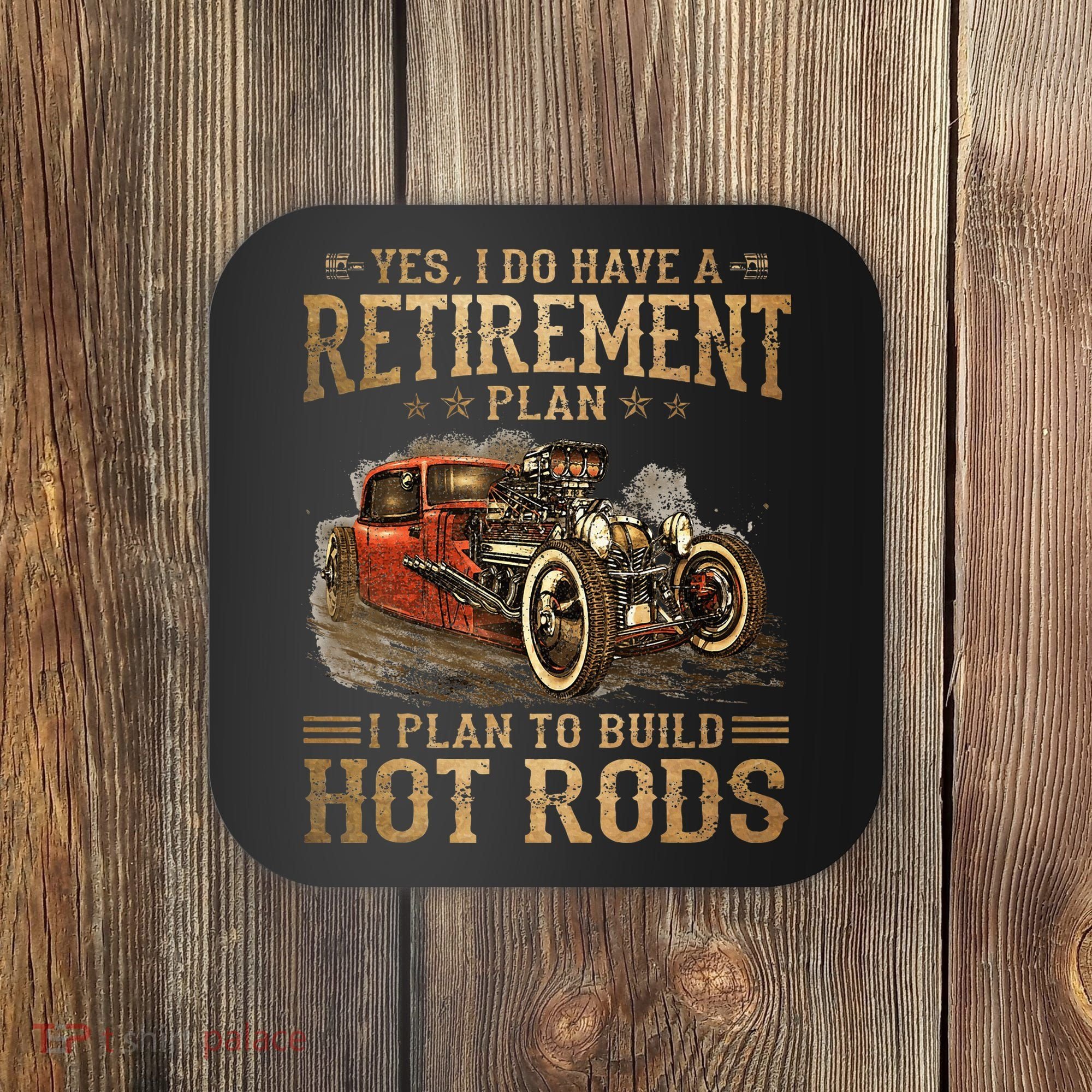 Retirement Plan I Plan To Build Hot Rods Coaster