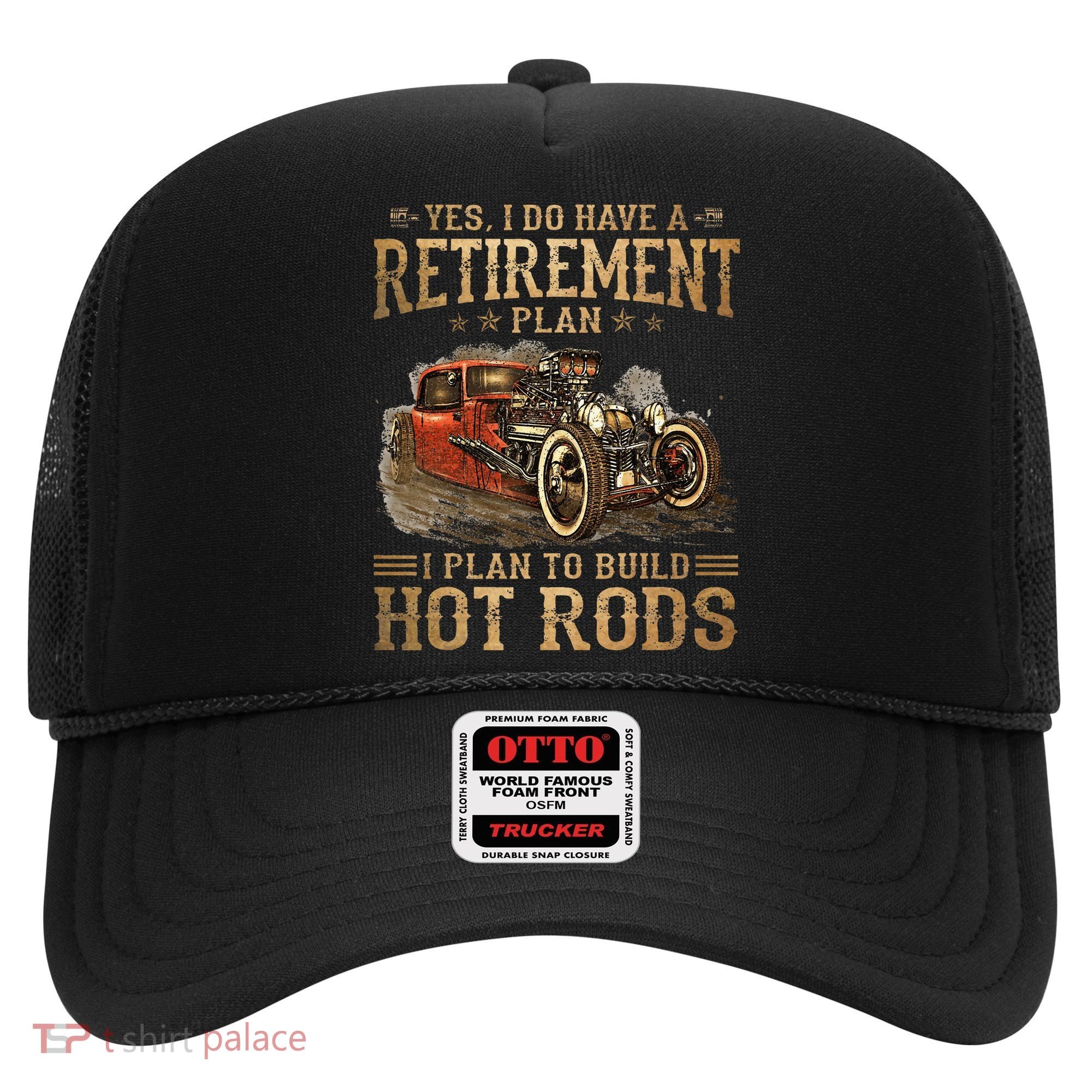 Retirement Plan I Plan To Build Hot Rods Hat