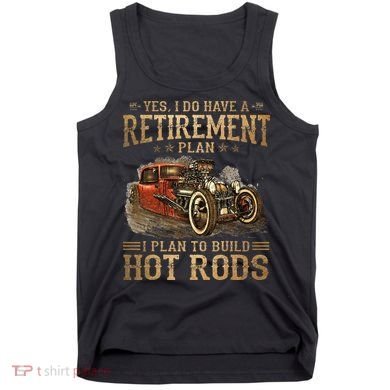 Retirement Plan I Plan To Build Hot Rods Tank Top