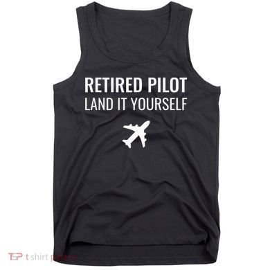 Retired Pilot Land It Yourself Tank Top