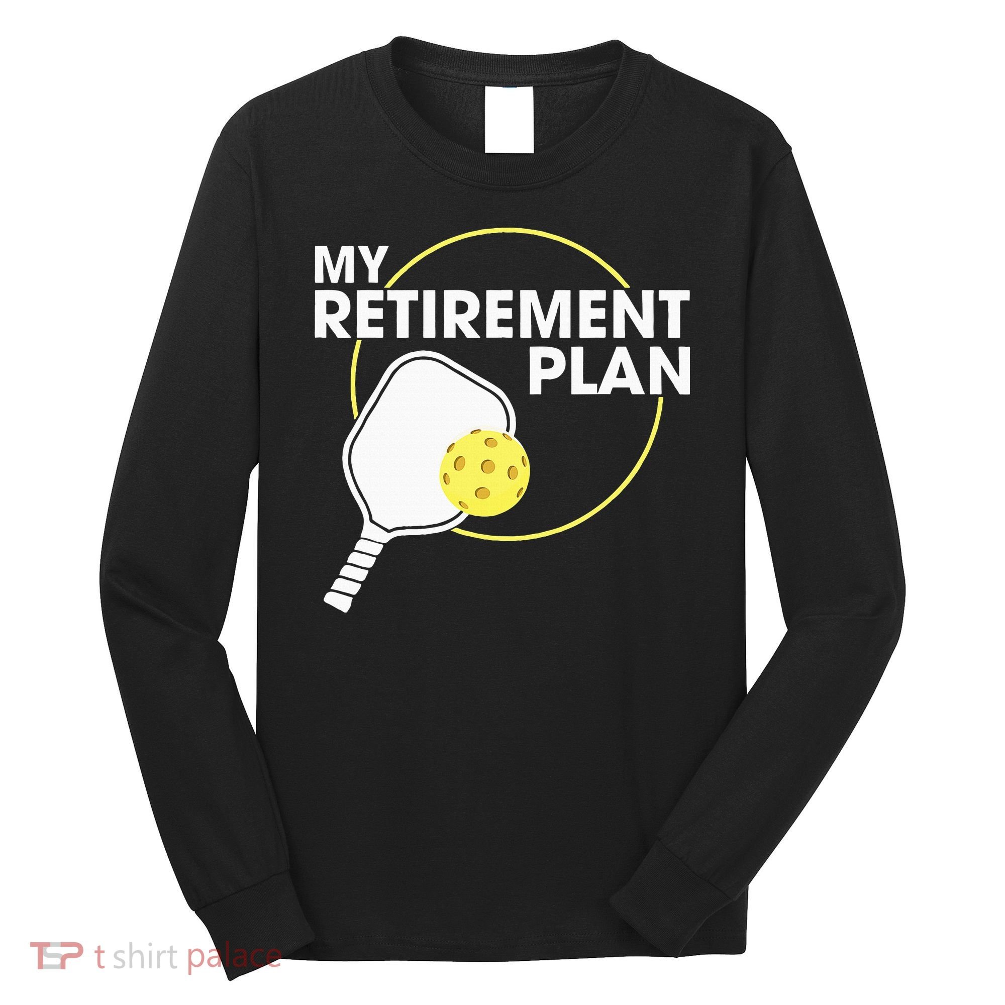 Retired Pickleball My Retirement Plan Pickleball Paddle Long Sleeve Shirt