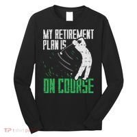 Retirement Plan On Course Golf Funny Retired Golfer Dad Gift Long Sleeve Shirt thumb 0