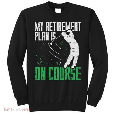 Retirement Plan On Course Golf Funny Retired Golfer Dad Gift Sweatshirt